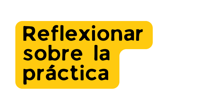 Reflexionar sobre la práctica